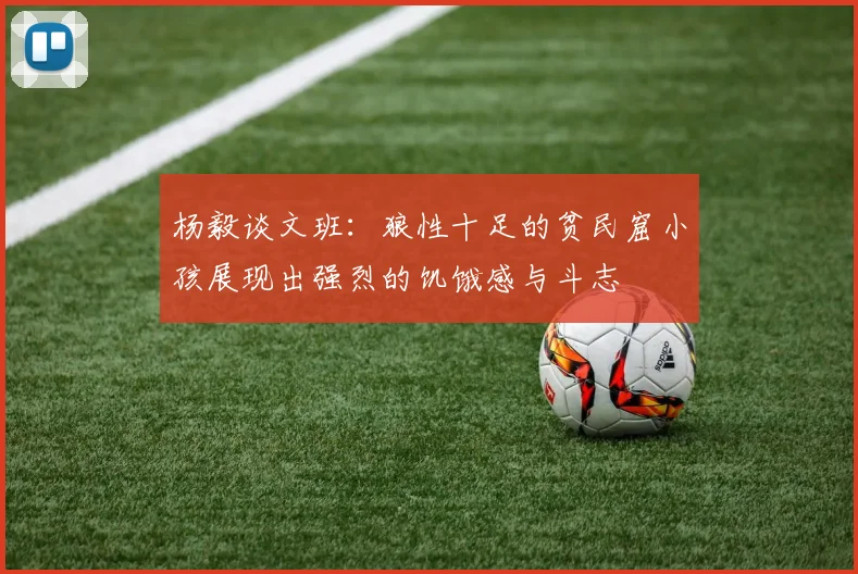 杨毅谈文班：狼性十足的贫民窟小孩展现出强烈的饥饿感与斗志